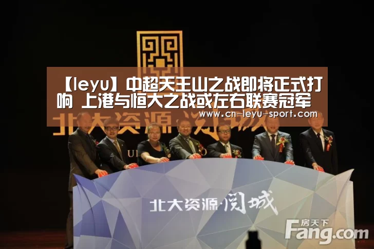 【leyu】中超天王山之战即将正式打响 